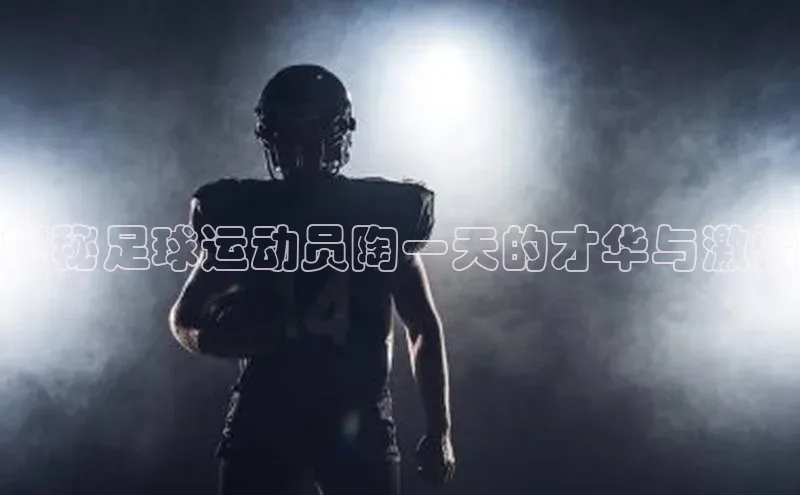 星欧app官方下载颐驰 06探秘足球运动员陶一天的才华与激情