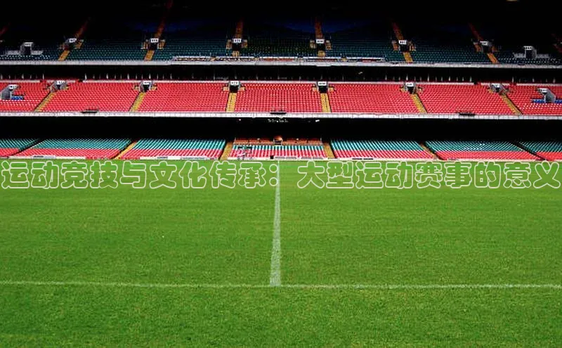 运动竞技与文化传承：大型运动赛事的意义