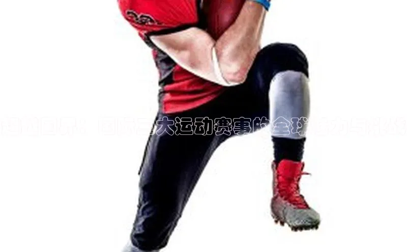 超越国界：国际三大运动赛事的全球魅力与挑战