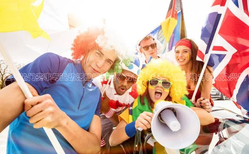 全球热门赛事与运动活动排行榜：分析中国赛事的影响力和观众兴趣