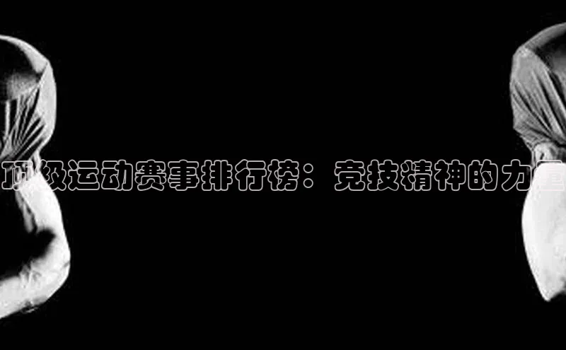 顶级运动赛事排行榜：竞技精神的力量