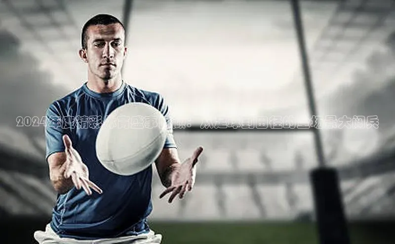 2024年度精彩体育盛事回顾：从足球到田径的全场景大阅兵