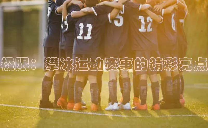 极限：攀冰运动赛事的精彩亮点