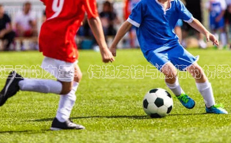 运动的力量：传递友谊与激情的桥梁