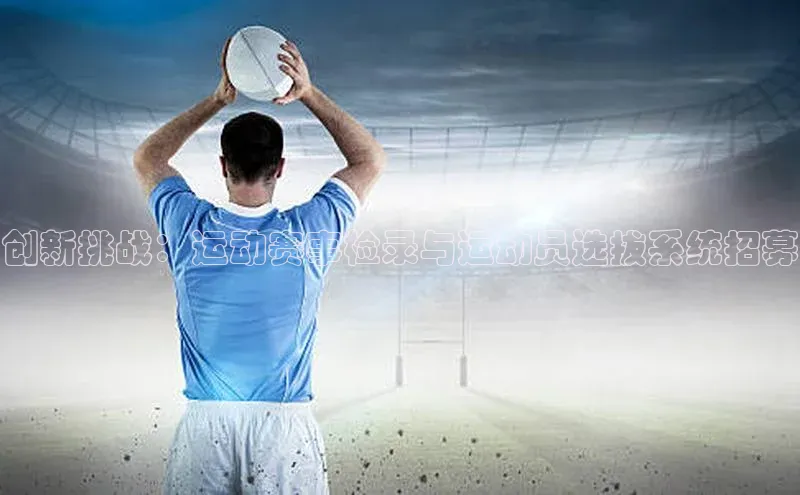 创新挑战：运动赛事检录与运动员选拔系统招募