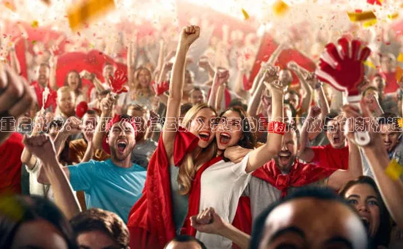 重启挑战：回顾《微信运动》赛事的重新开放与创新机遇