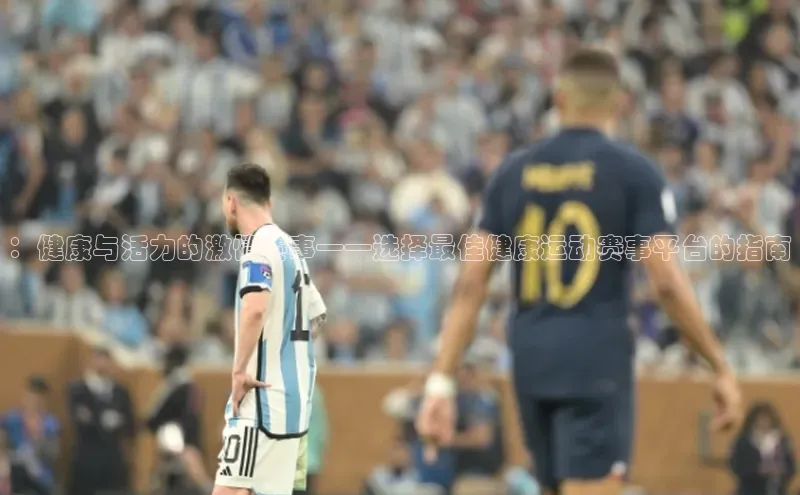 ：健康与活力的激情赛事——选择最佳健康运动赛事平台的指南