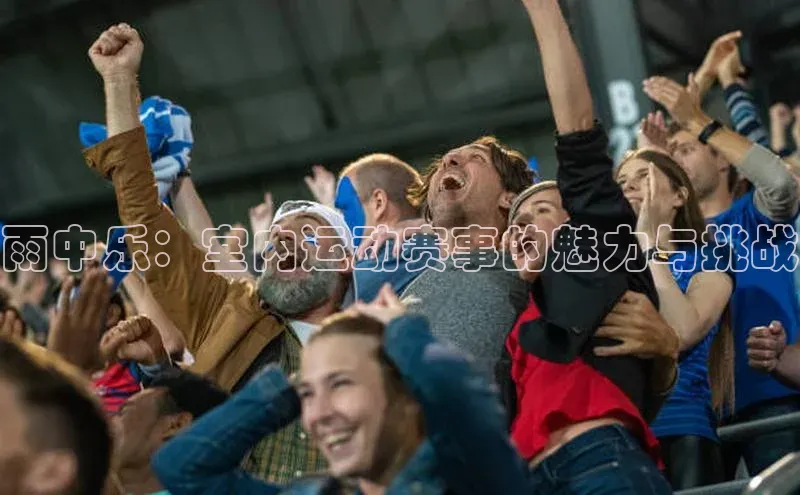 雨中乐：室内运动赛事的魅力与挑战