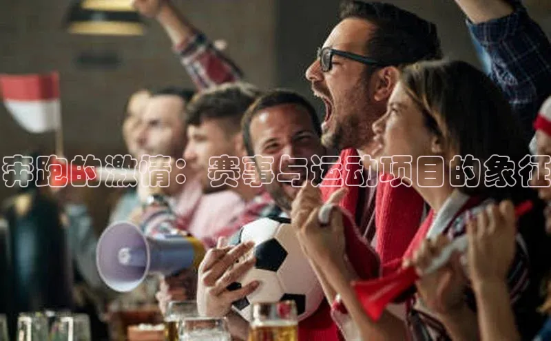 奔跑的激情：赛事与运动项目的象征