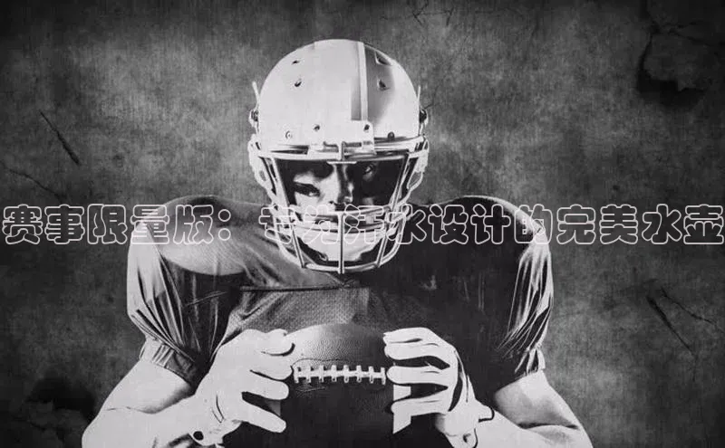 赛事限量版：专为汗水设计的完美水壶