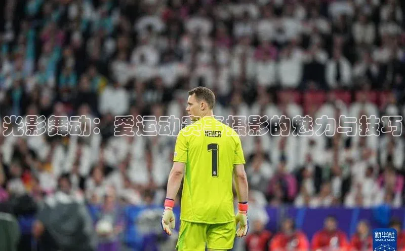 光影舞动：爱运动赛事摄影的魅力与技巧